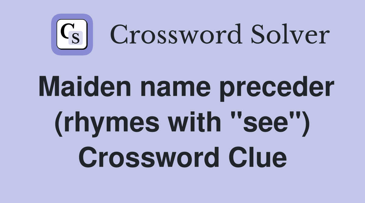Maiden name preceder (rhymes with "see") Crossword Clue