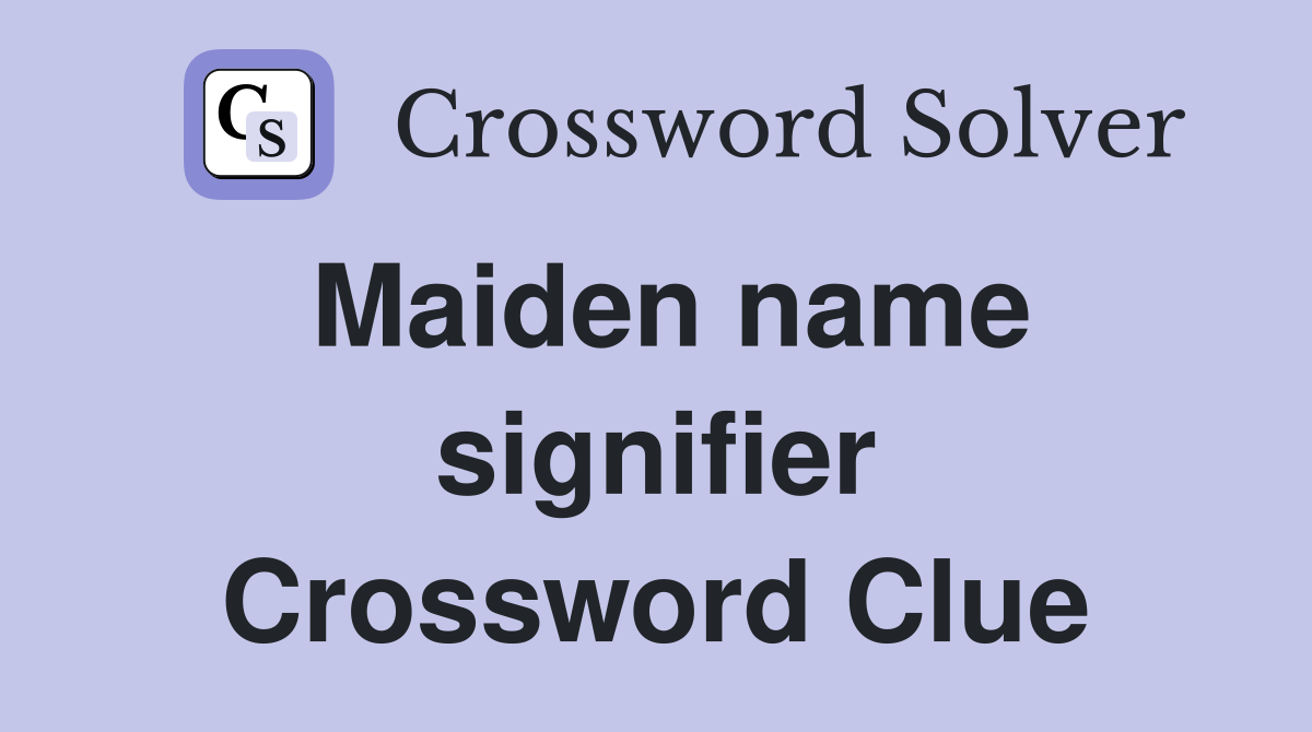 Maiden name signifier Crossword Clue Answers Crossword Solver