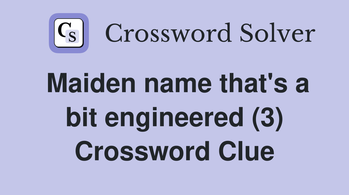 Maiden name that's a bit engineered (3) Crossword Clue