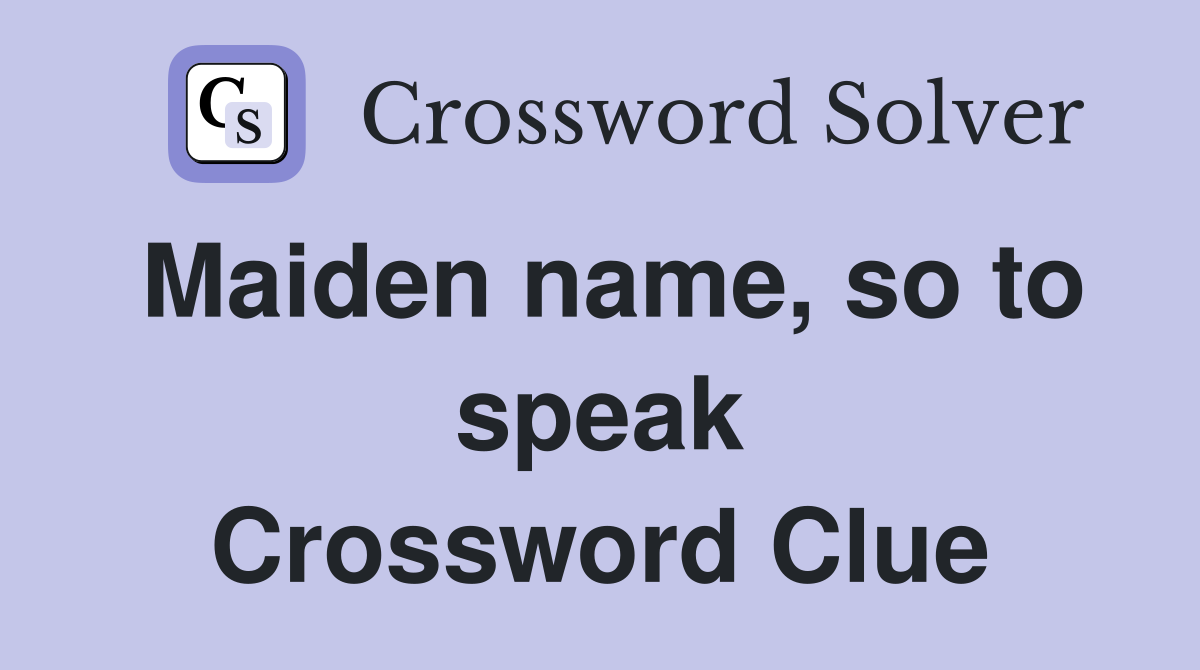 Maiden name, so to speak Crossword Clue