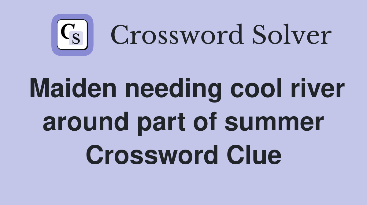 Maiden needing cool river around part of summer Crossword Clue