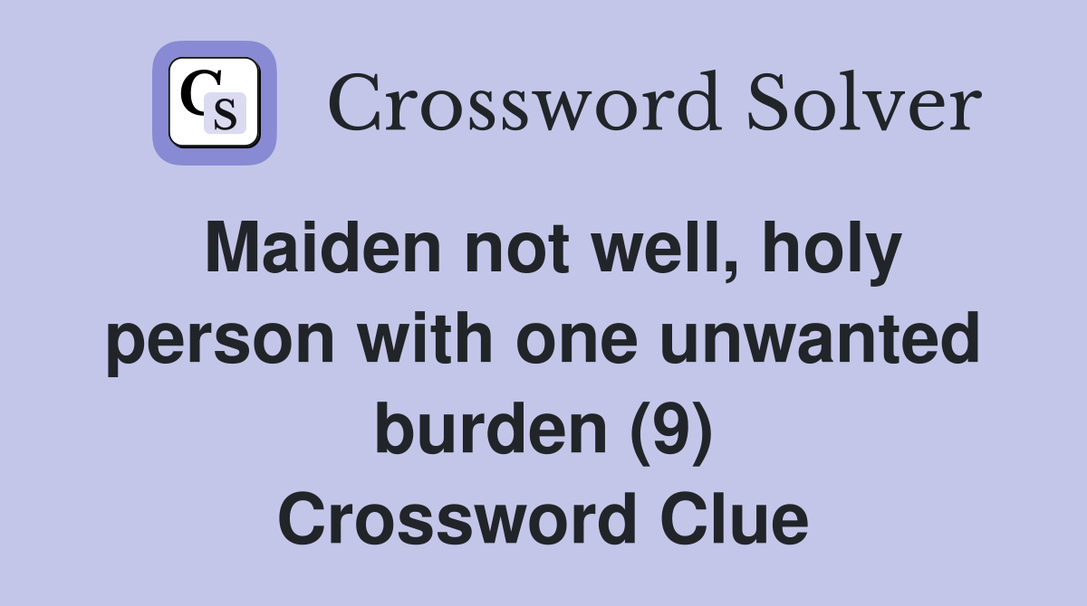 Maiden not well, holy person with one unwanted burden (9) Crossword Clue