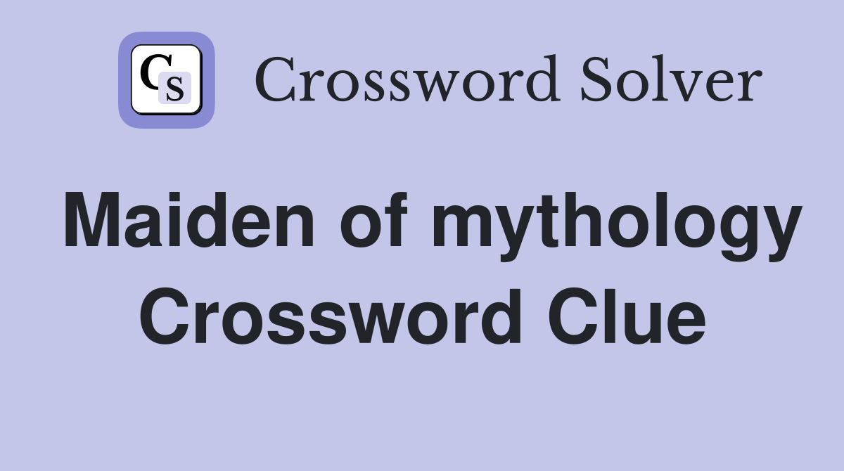 Maiden of mythology Crossword Clue