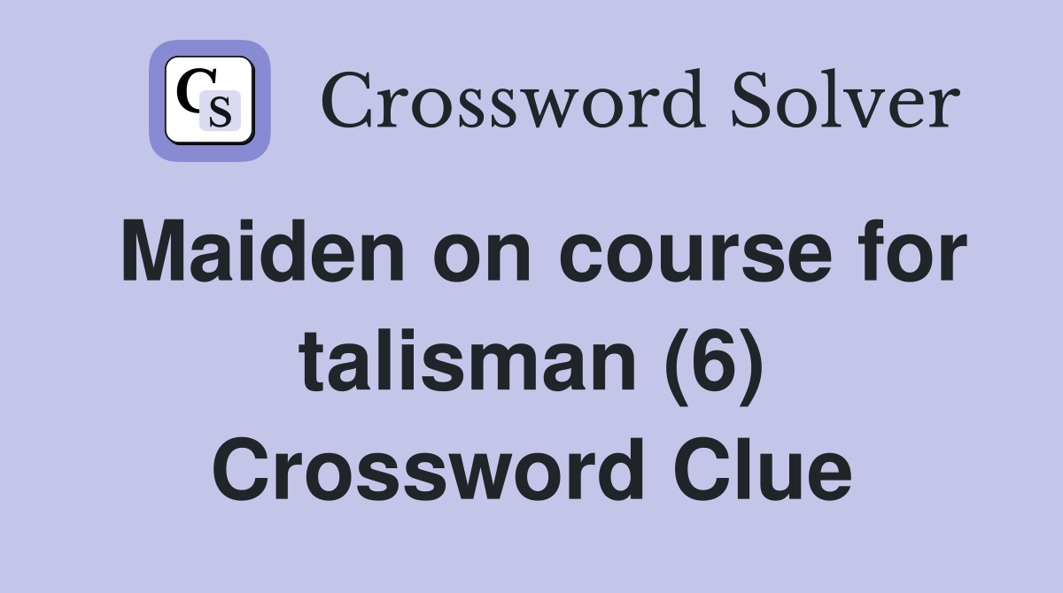 Maiden on course for talisman (6) Crossword Clue