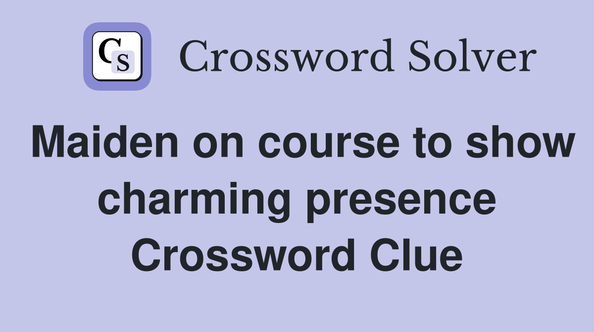 Maiden on course to show charming presence Crossword Clue
