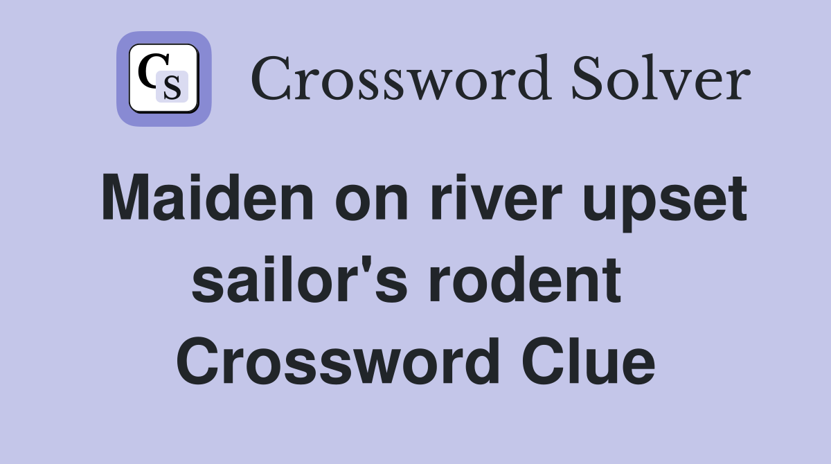 Maiden on river upset sailor's rodent  Crossword Clue