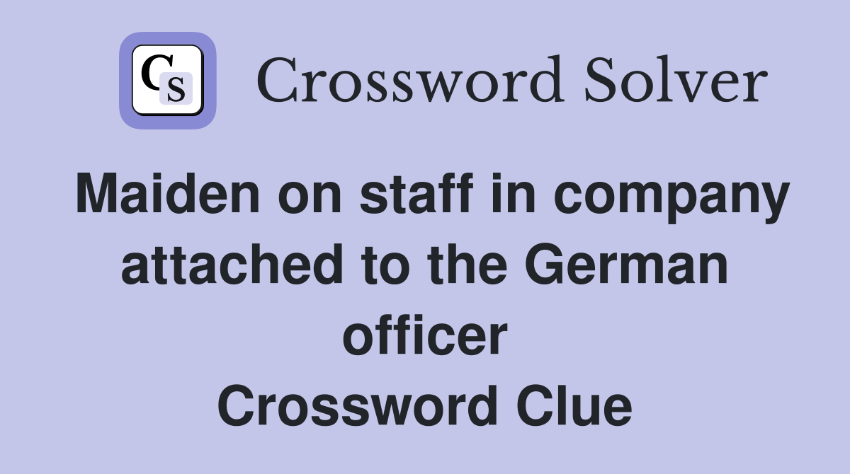 Maiden on staff in company attached to the German officer Crossword Clue