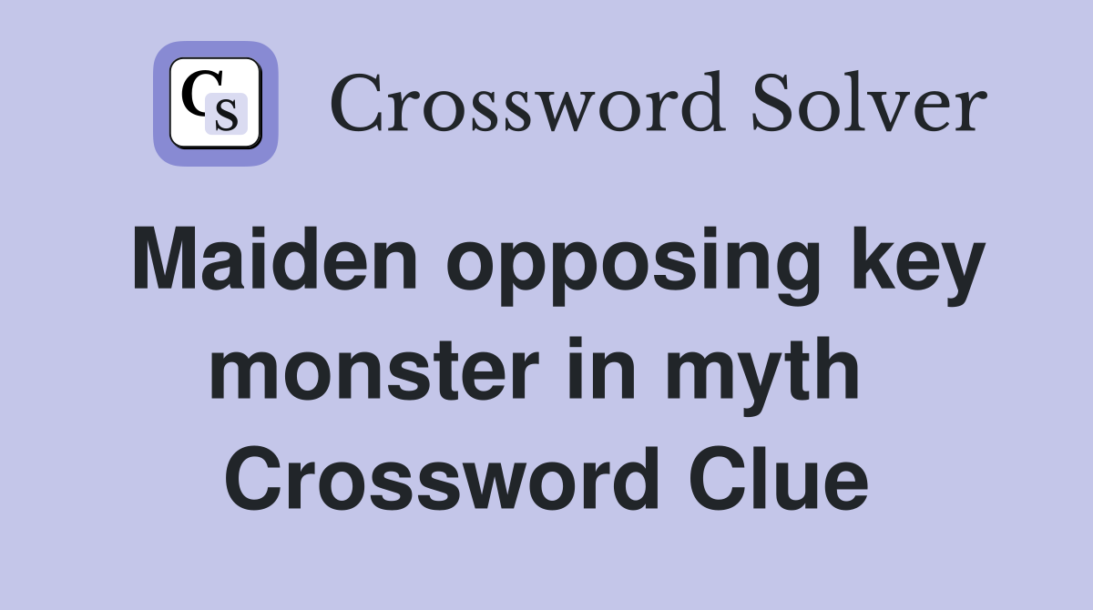 Maiden opposing key monster in myth  Crossword Clue