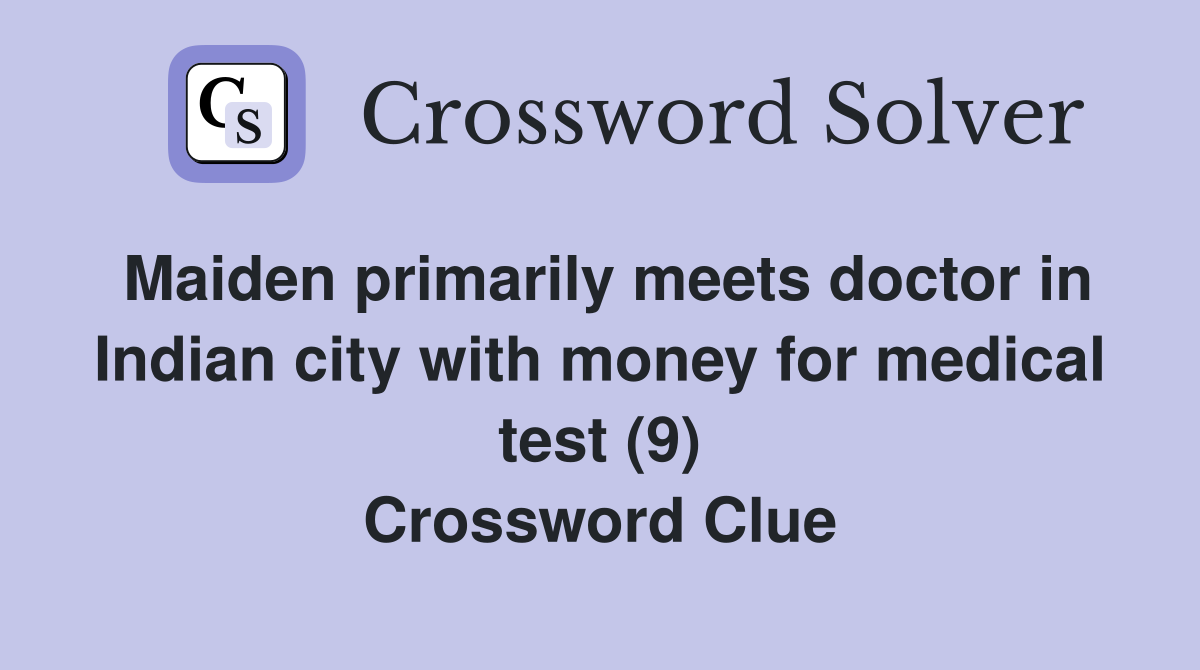 Maiden primarily meets doctor in Indian city with money for medical test (9) Crossword Clue