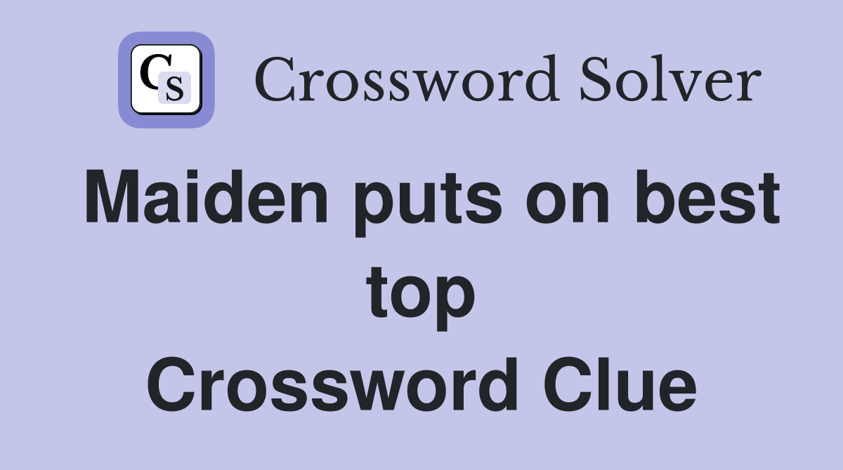 Maiden puts on best top Crossword Clue