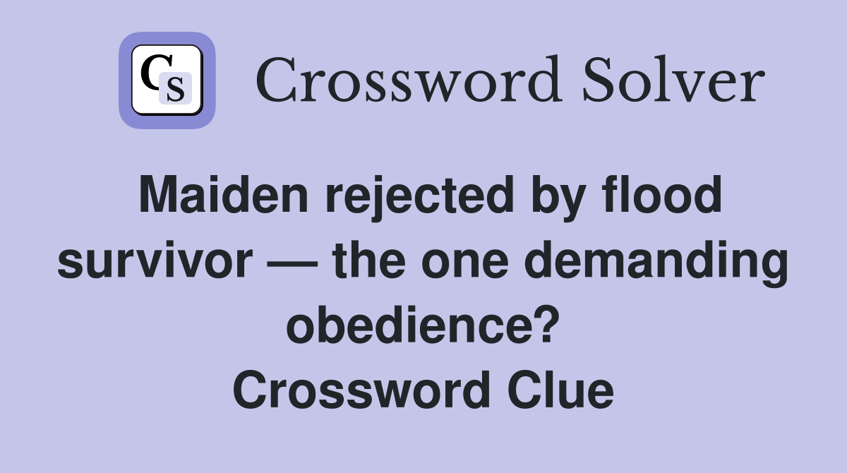 Maiden rejected by flood survivor — the one demanding obedience? Crossword Clue