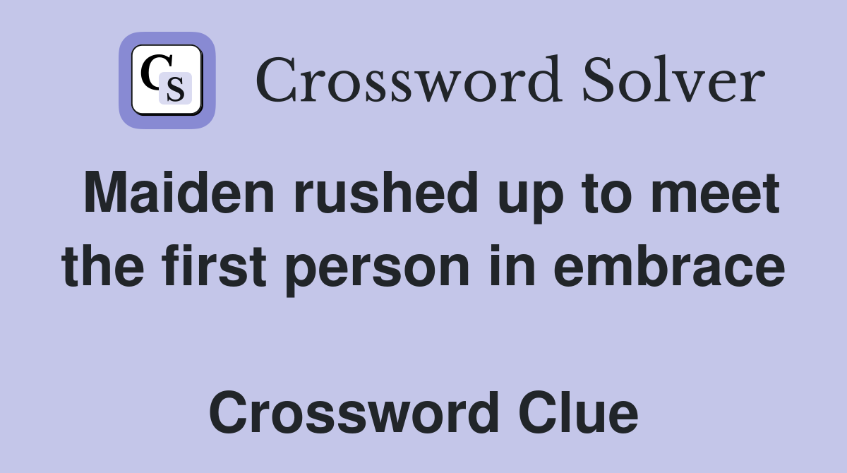 Maiden rushed up to meet the first person in embrace  Crossword Clue