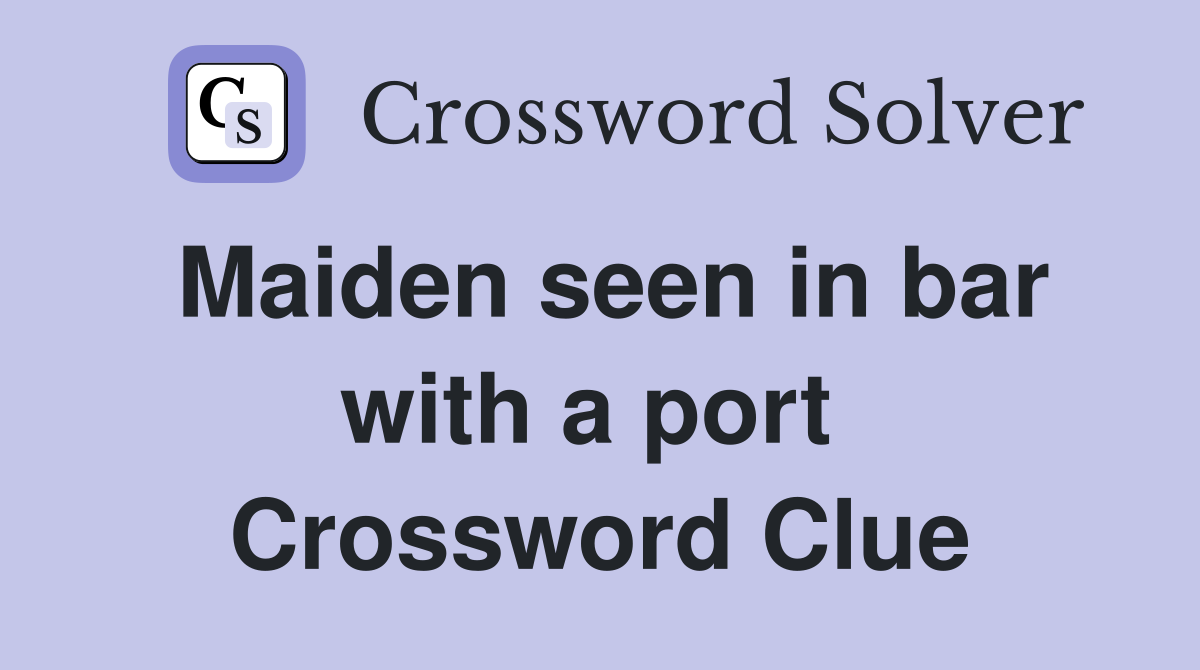 Maiden seen in bar with a port  Crossword Clue