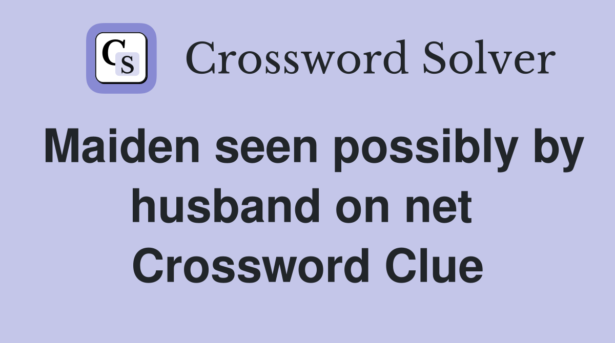 Maiden seen possibly by husband on net  Crossword Clue