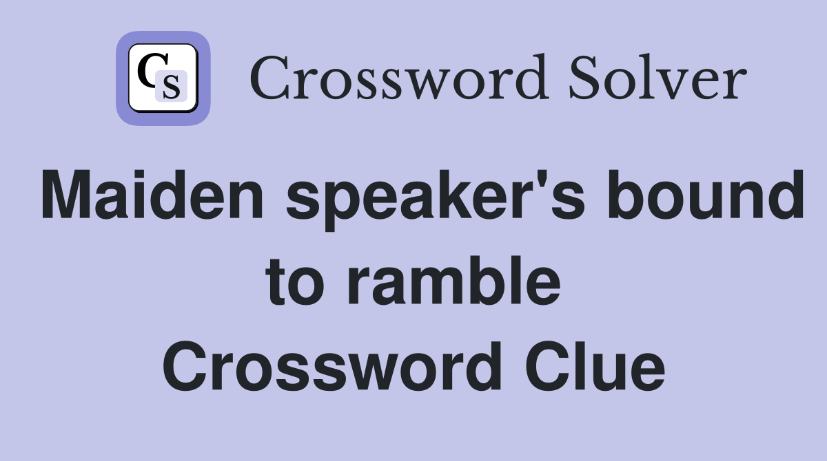 Maiden speaker's bound to ramble Crossword Clue