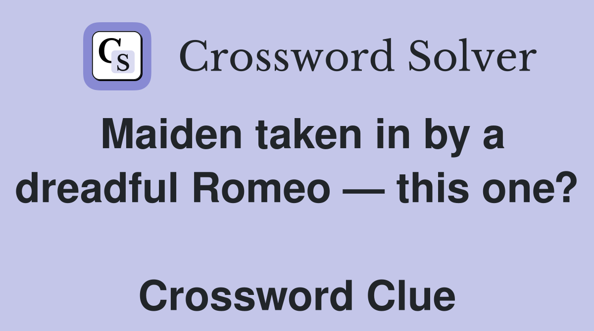 Maiden taken in by a dreadful Romeo — this one?  Crossword Clue