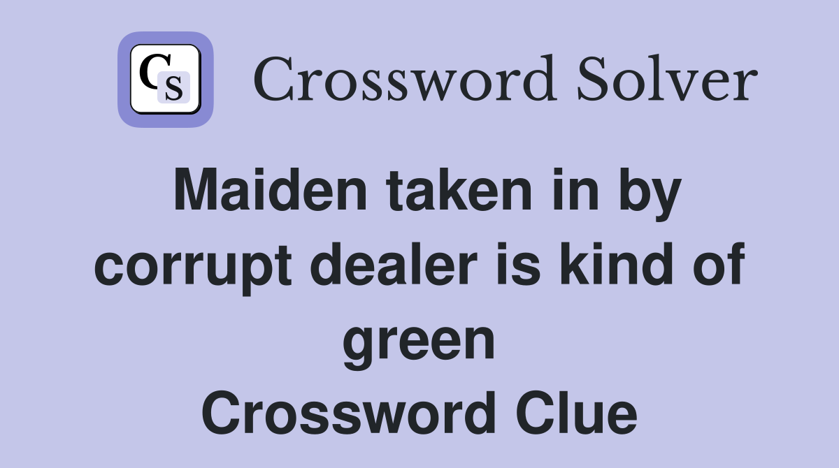 Maiden taken in by corrupt dealer is kind of green Crossword Clue