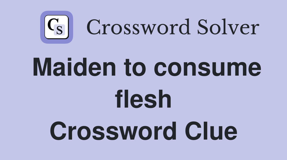 Maiden to consume flesh Crossword Clue
