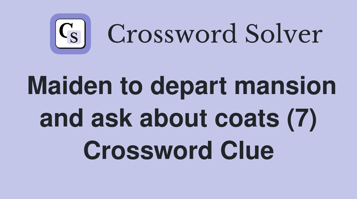Maiden to depart mansion and ask about coats (7) Crossword Clue