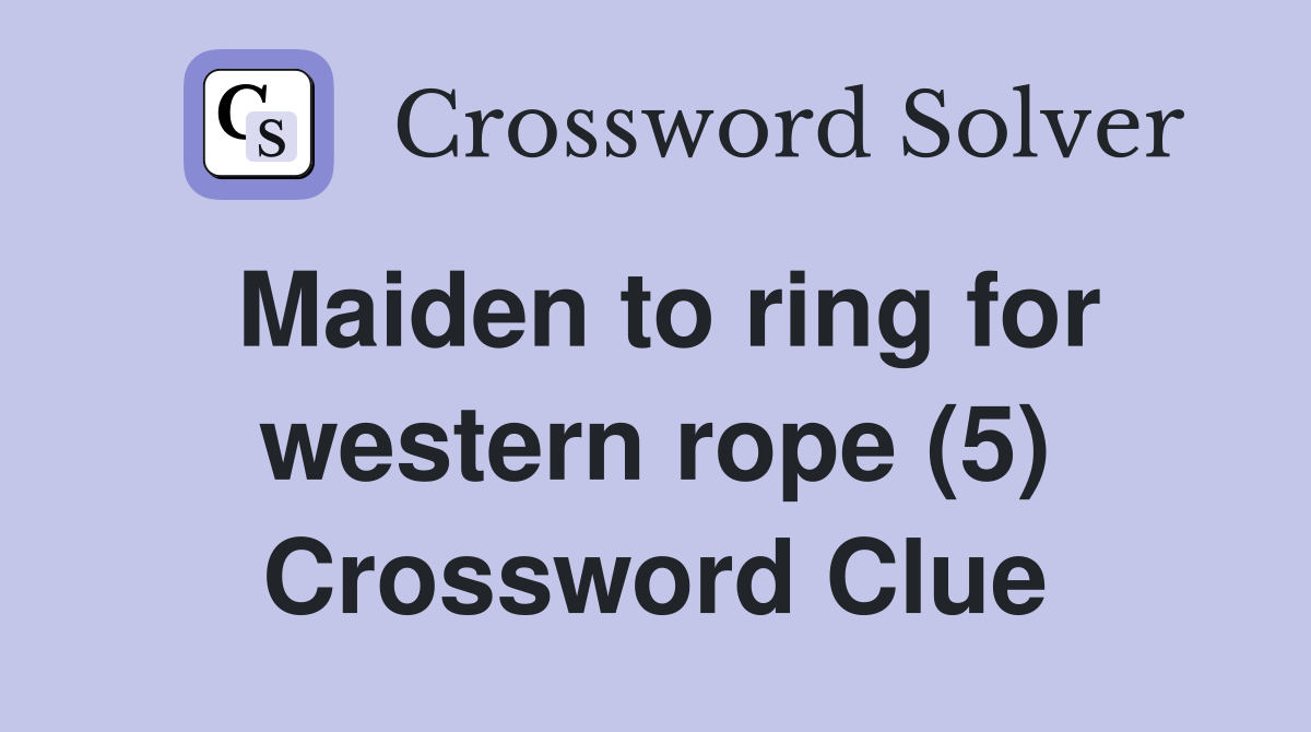 Maiden to ring for western rope (5) Crossword Clue