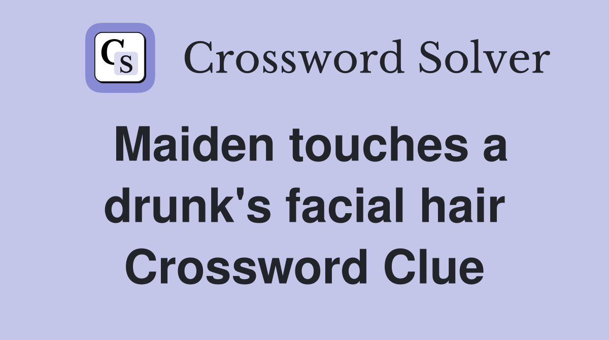 Maiden touches a drunk's facial hair Crossword Clue
