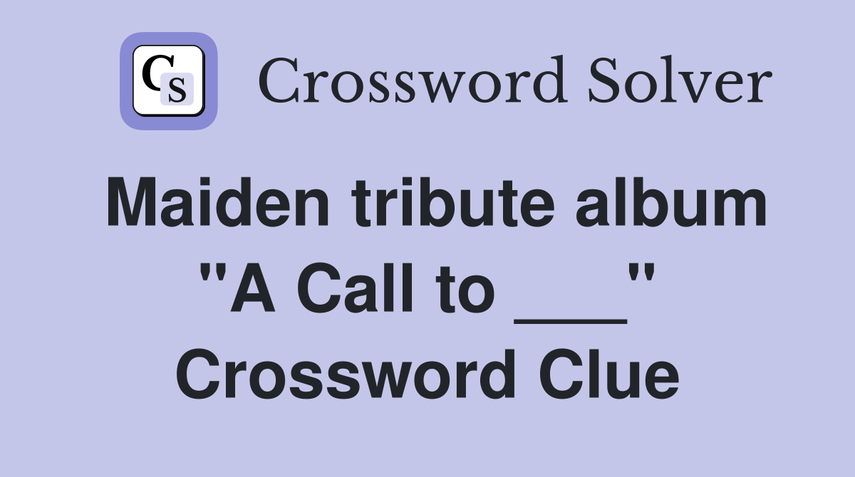 Maiden tribute album "A Call to ___" Crossword Clue