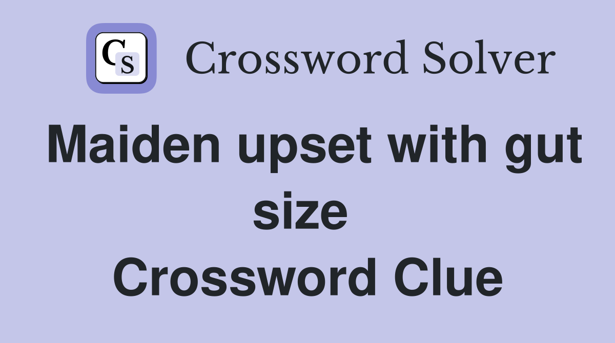 Maiden upset with gut size  Crossword Clue