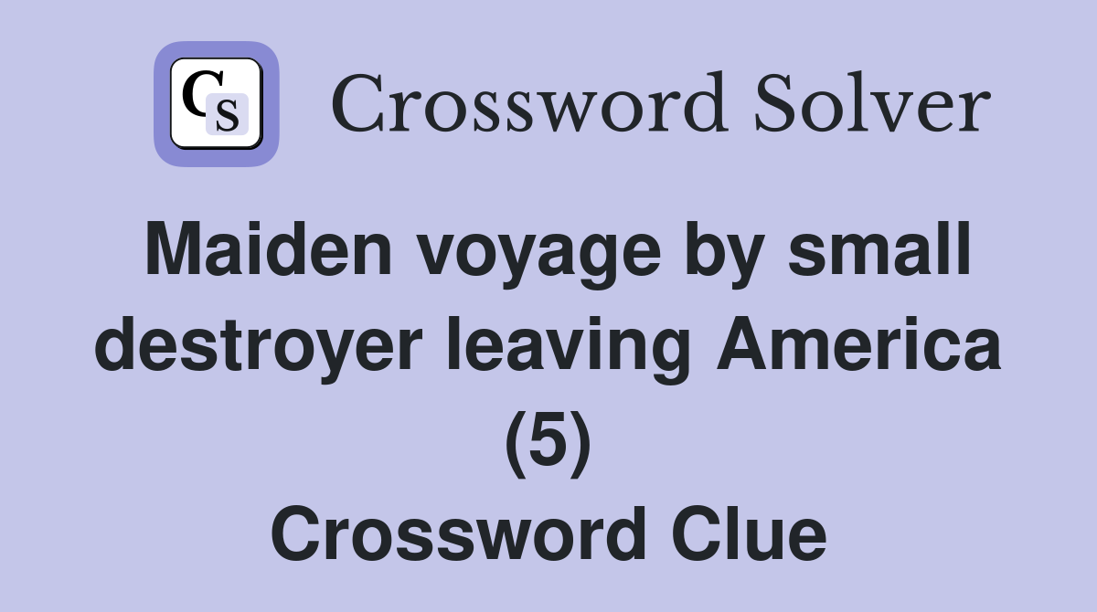 Maiden voyage by small destroyer leaving America (5) Crossword Clue