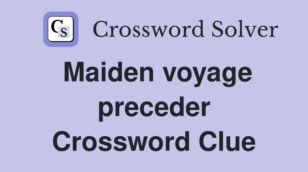 Maiden voyage preceder Crossword Clue
