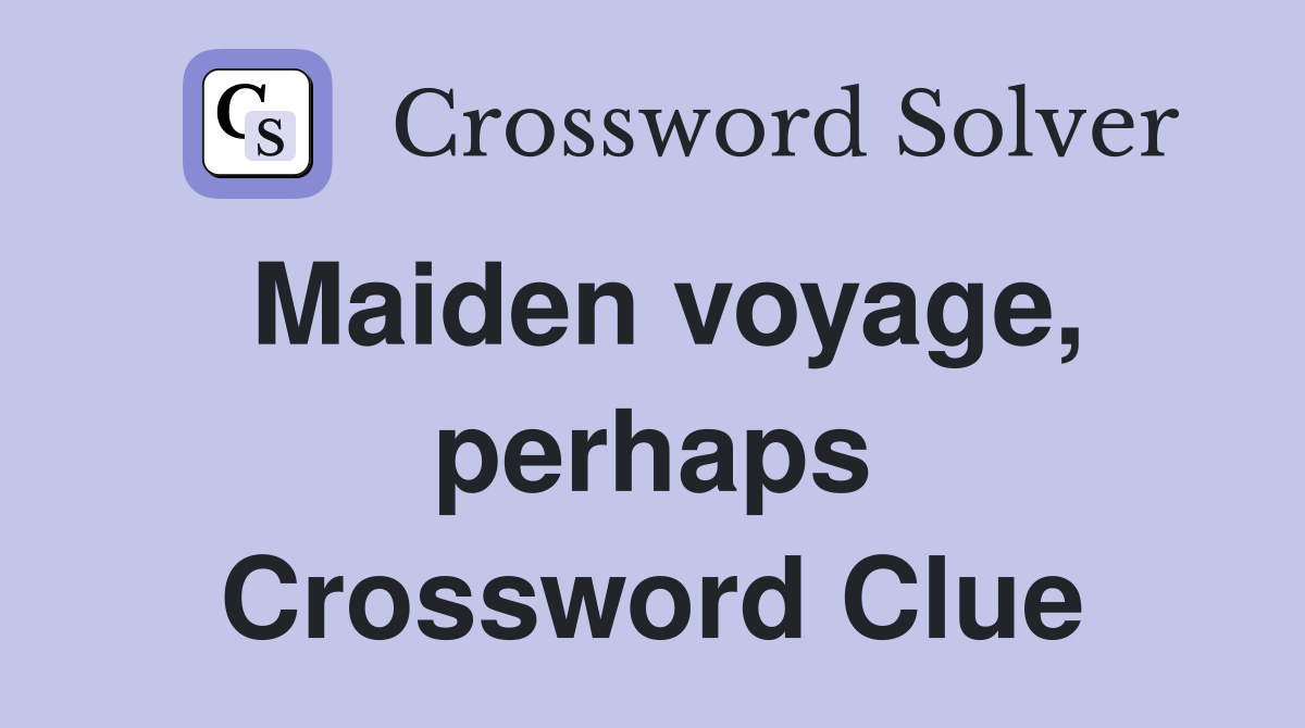Maiden voyage, perhaps Crossword Clue