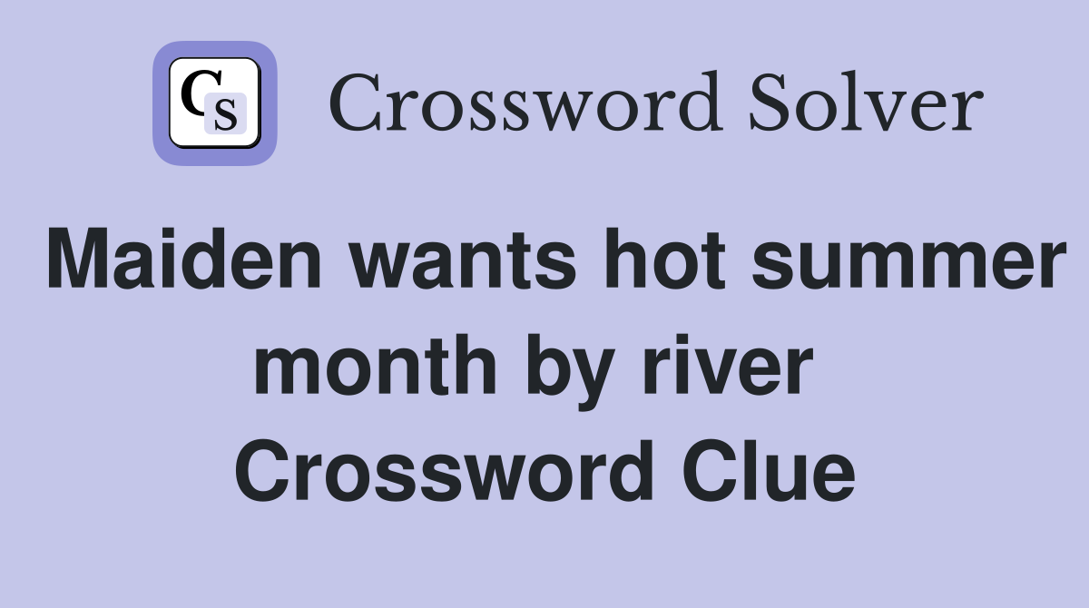 Maiden wants hot summer month by river  Crossword Clue