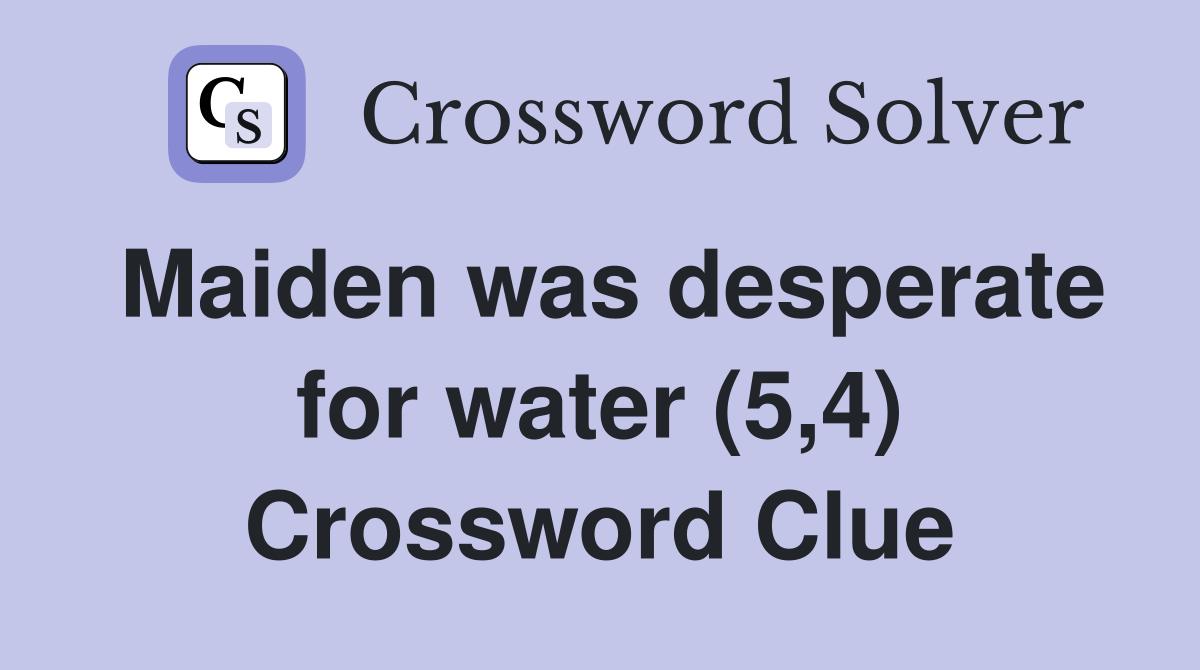 Maiden was desperate for water (5,4) Crossword Clue