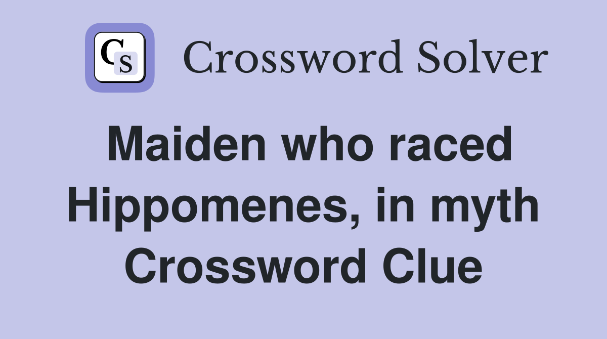 Maiden who raced Hippomenes, in myth Crossword Clue