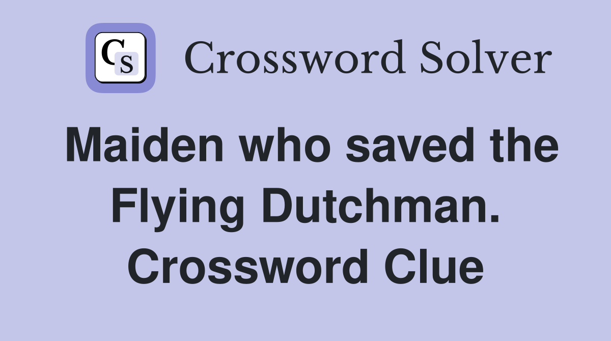 Maiden who saved the Flying Dutchman. Crossword Clue