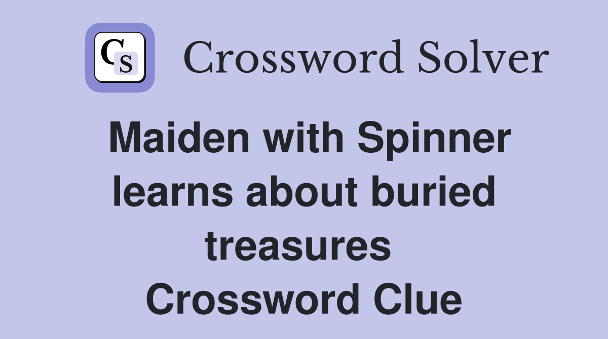 Maiden with Spinner learns about buried treasures  Crossword Clue
