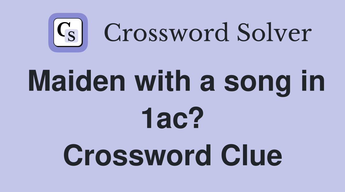 Maiden with a song in 1ac? Crossword Clue