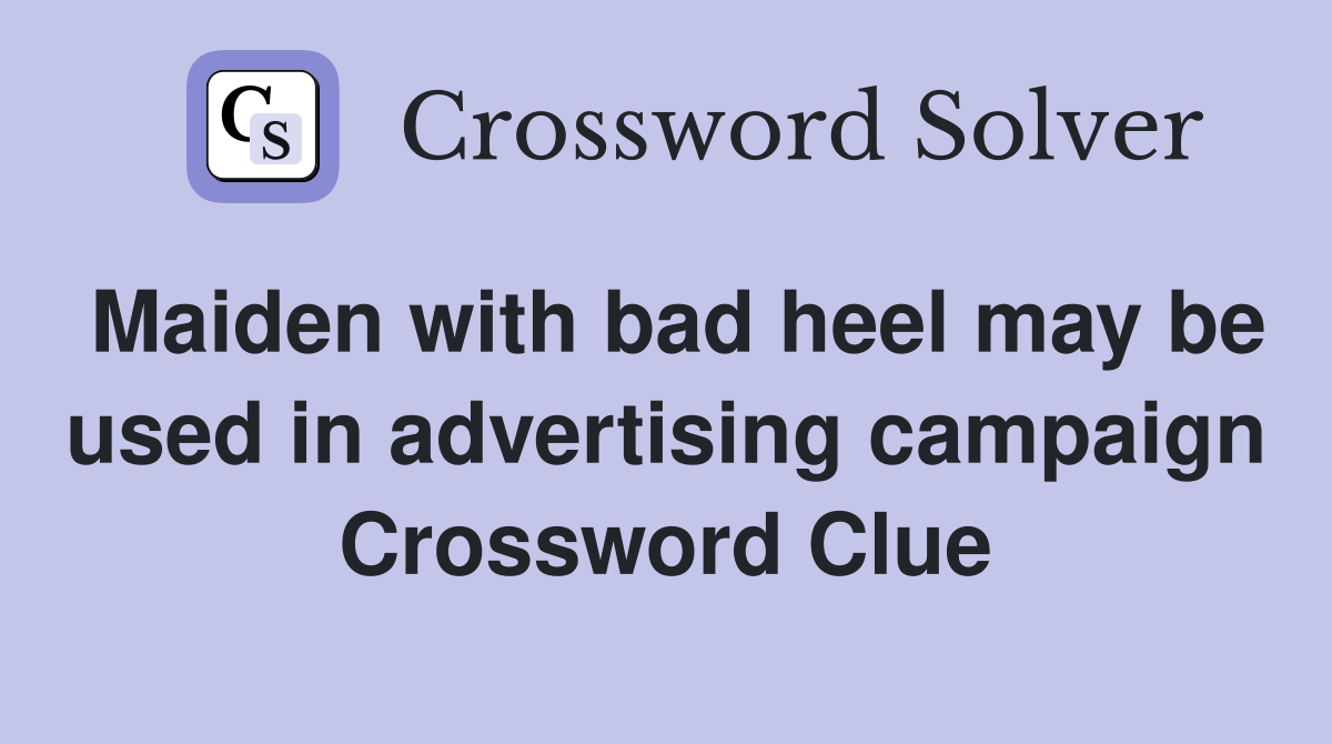 Maiden with bad heel may be used in advertising campaign Crossword Clue