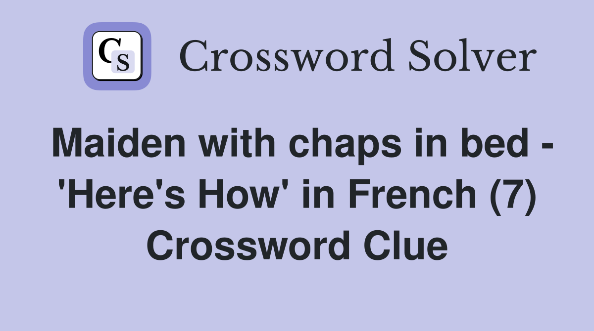 Maiden with chaps in bed - 'Here's How' in French (7) Crossword Clue