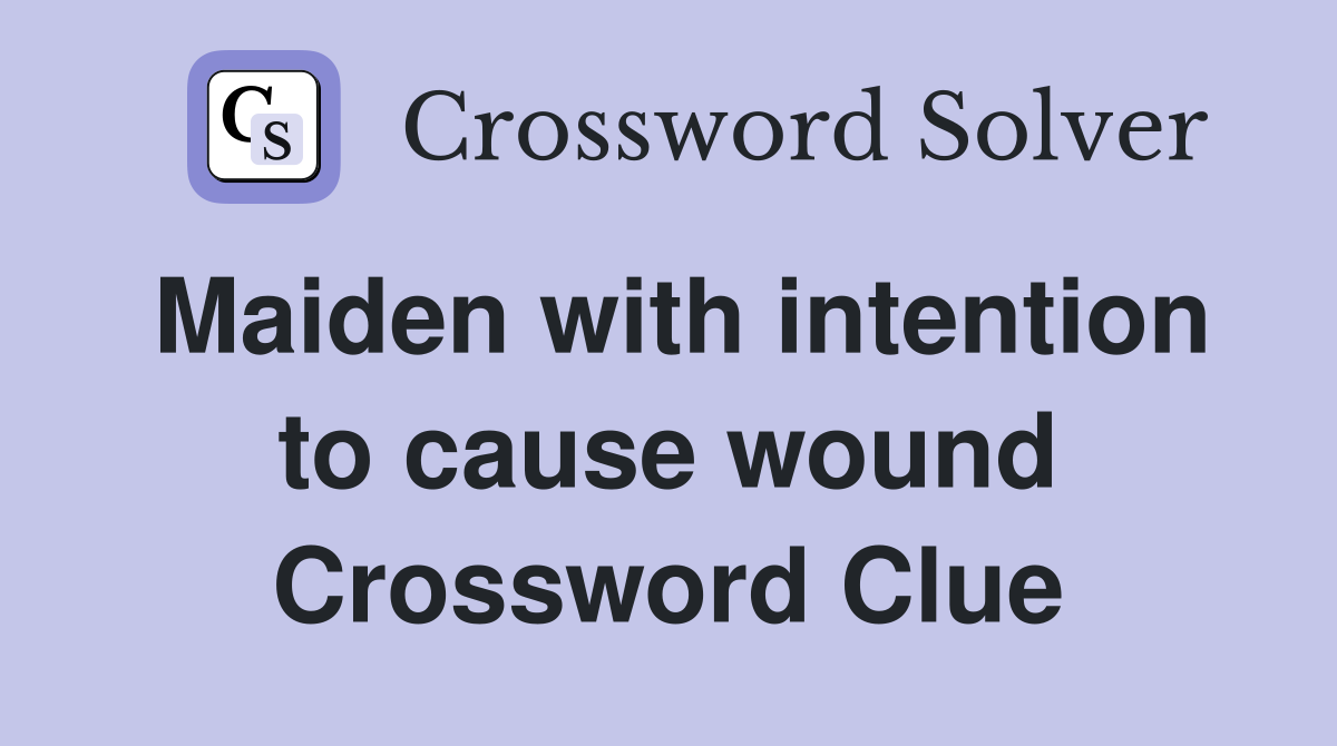 Maiden with intention to cause wound Crossword Clue