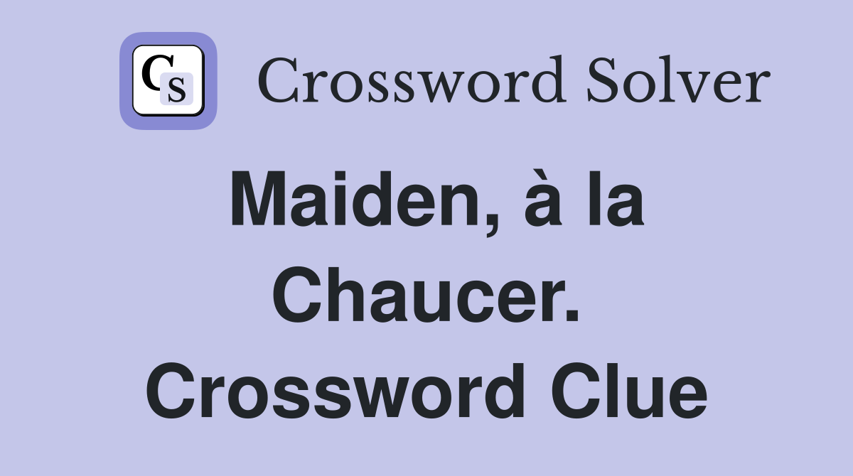 Maiden, à la Chaucer. Crossword Clue