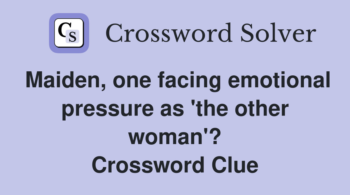 Maiden, one facing emotional pressure as 'the other woman'? Crossword Clue