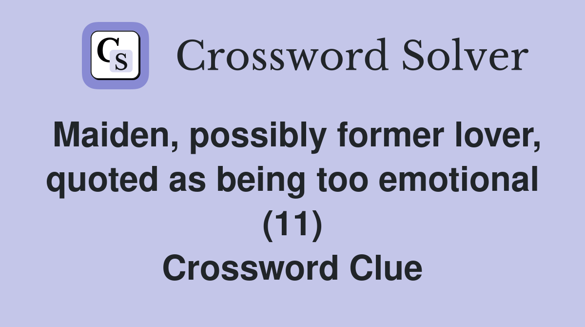 Maiden, possibly former lover, quoted as being too emotional (11) Crossword Clue