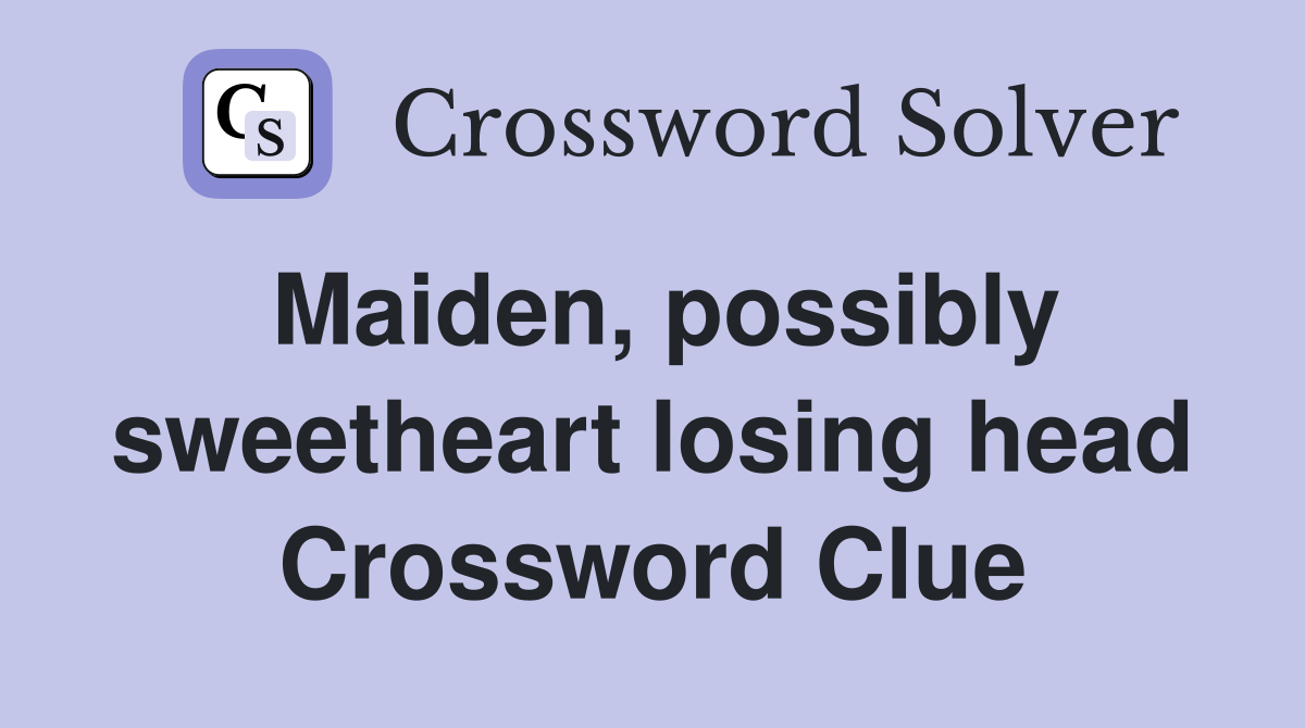 Maiden, possibly sweetheart losing head Crossword Clue