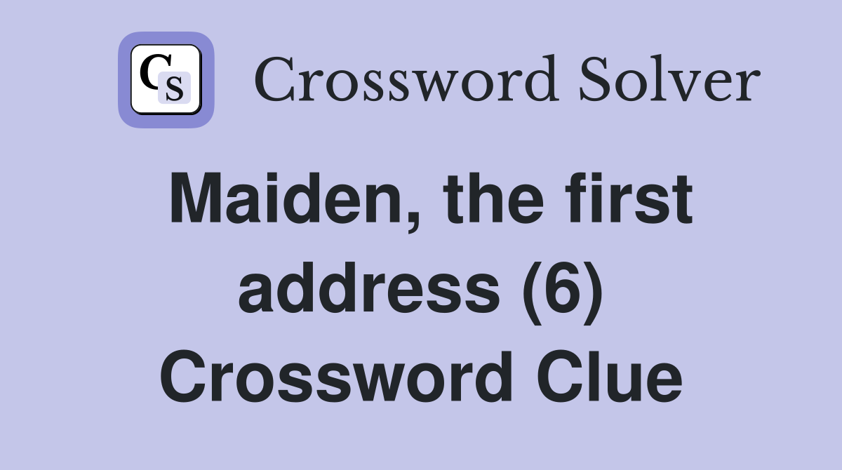 Maiden, the first address (6) Crossword Clue