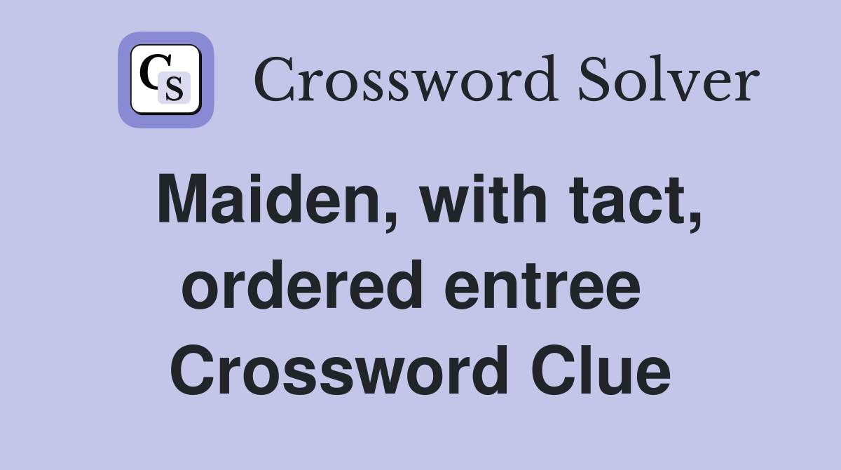 Maiden, with tact, ordered entree  Crossword Clue
