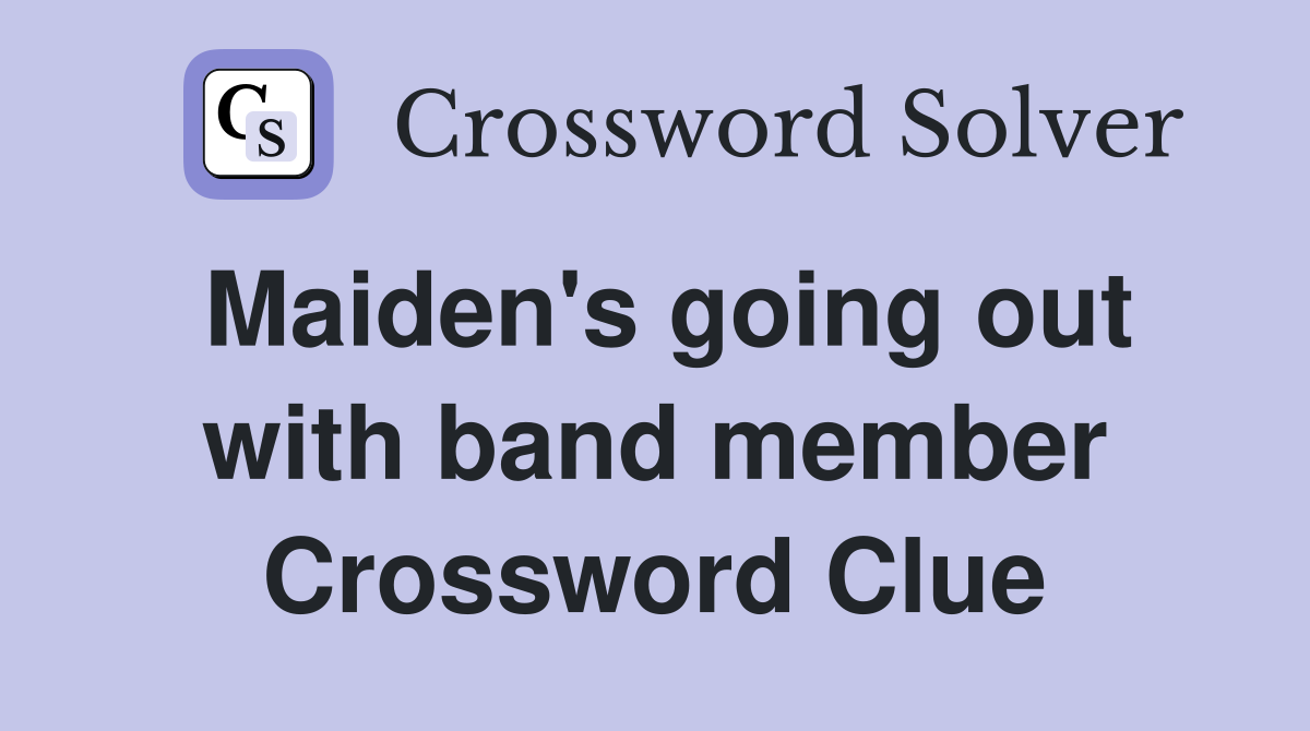 Maiden's going out with band member Crossword Clue
