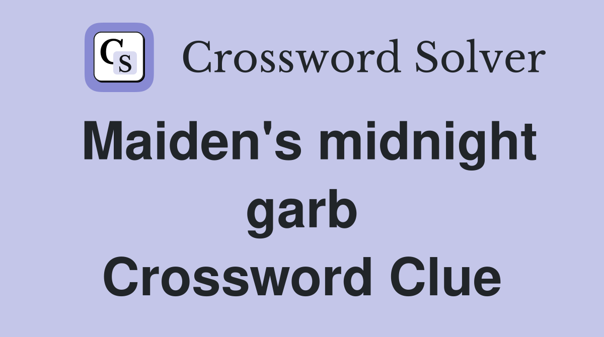 Maiden's midnight garb Crossword Clue