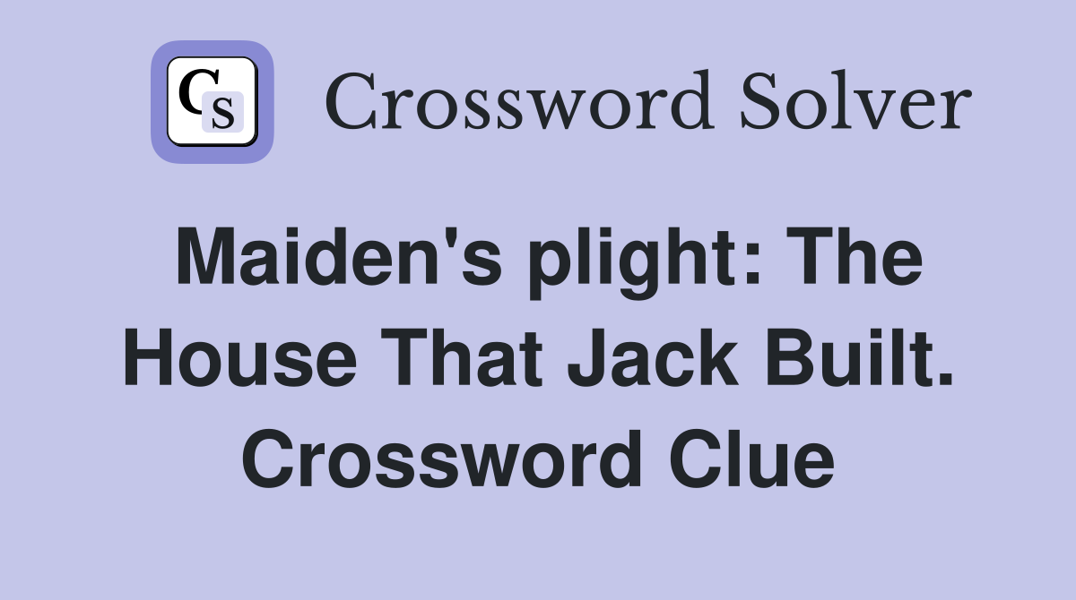 Maiden's plight: The House That Jack Built. Crossword Clue