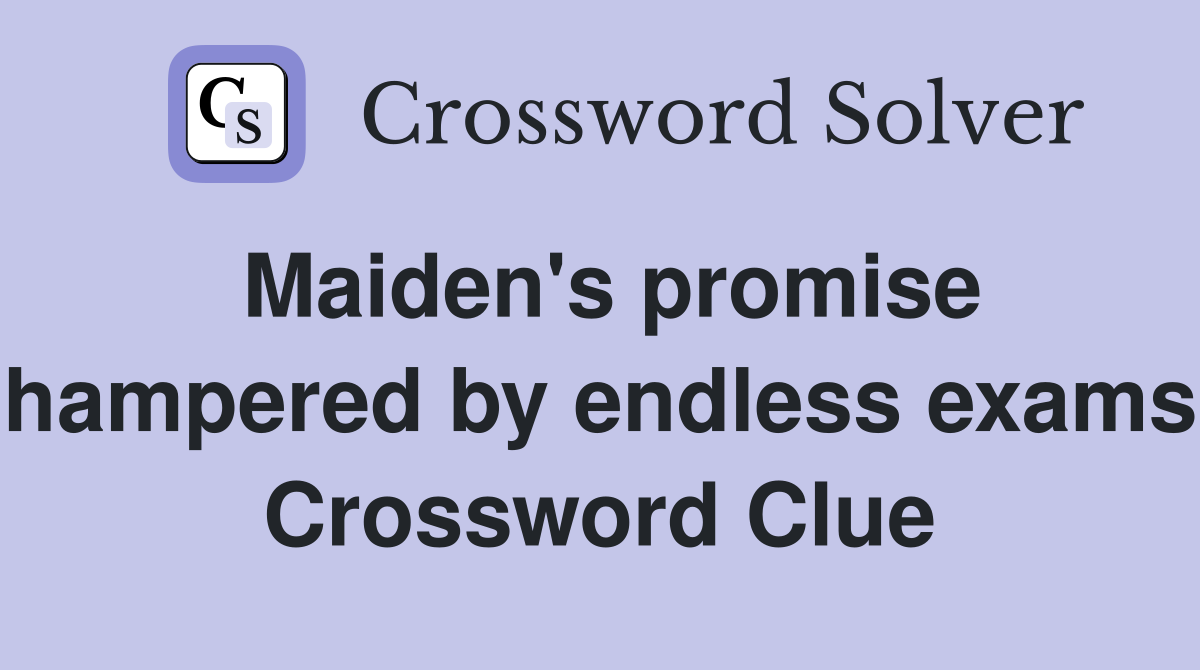 Maiden's promise hampered by endless exams Crossword Clue