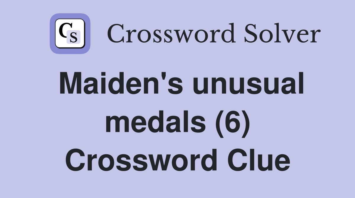 Maiden's unusual medals (6) Crossword Clue